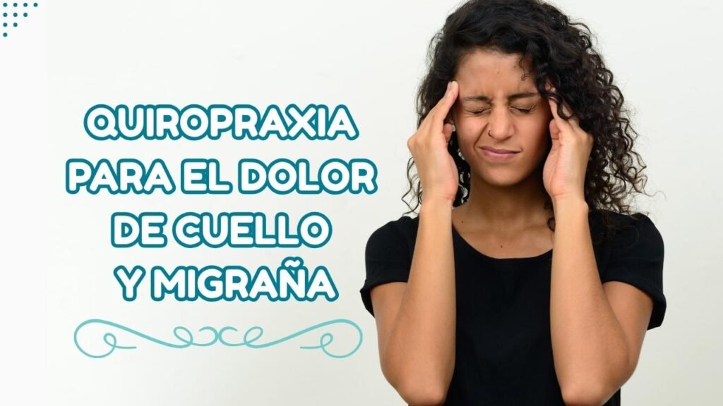 mujer con dolor de cabeza y las manos en la cabeza junto al titulo quiropraxia para el dolor de cuello y migraña