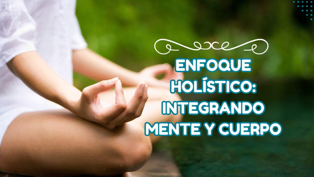 mujer meditando y encima una frase que dice Enfoque holístico: Integrando mente y cuerpo