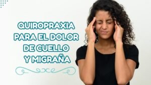 mujer con dolor de cabeza y las manos en la cabeza junto al titulo quiropraxia para el dolor de cuello y migraña